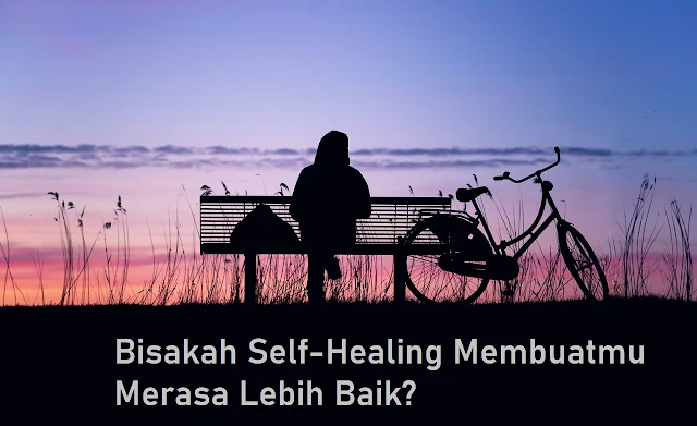 Bisakah Self-Healing Membuatmu Merasa Lebih Baik