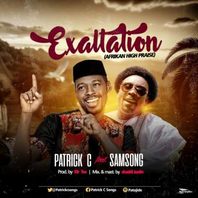 Exaltation -Patrick C ft. Samsong (Prod. By Mr. Tee) - mp3made.com.ng