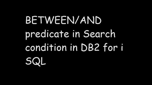 BETWEEN AND predicate in Search condition in DB2 for i SQL, SQL Tutorial, IBMi DB2, SB2 for i SQL, SQL, DB2