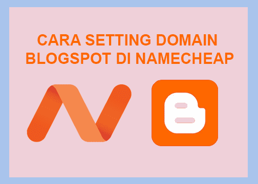 Cara Setting Domain Blogspot Di Namecheap Terbaru Dengan Mudah