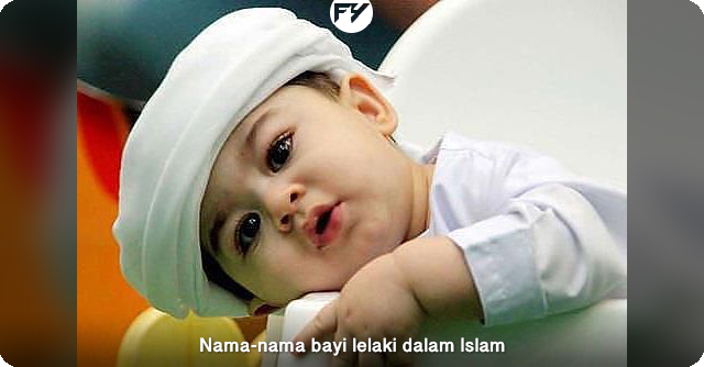 (Senarai) Nama-Nama Bayi Lelaki Dalam Islam