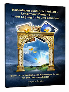 Kartenlegen ausführlich erklärt - Lenormand Deutung in der Legung Licht und Schatten: Band 10 zur Königsklasse Kartenlegen lernen mit den Lenormandkarten