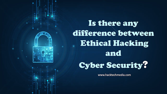  Is there any difference between Ethical Hacking and Cyber Security?