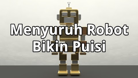 Menyuruh Robot Bikin Puisi