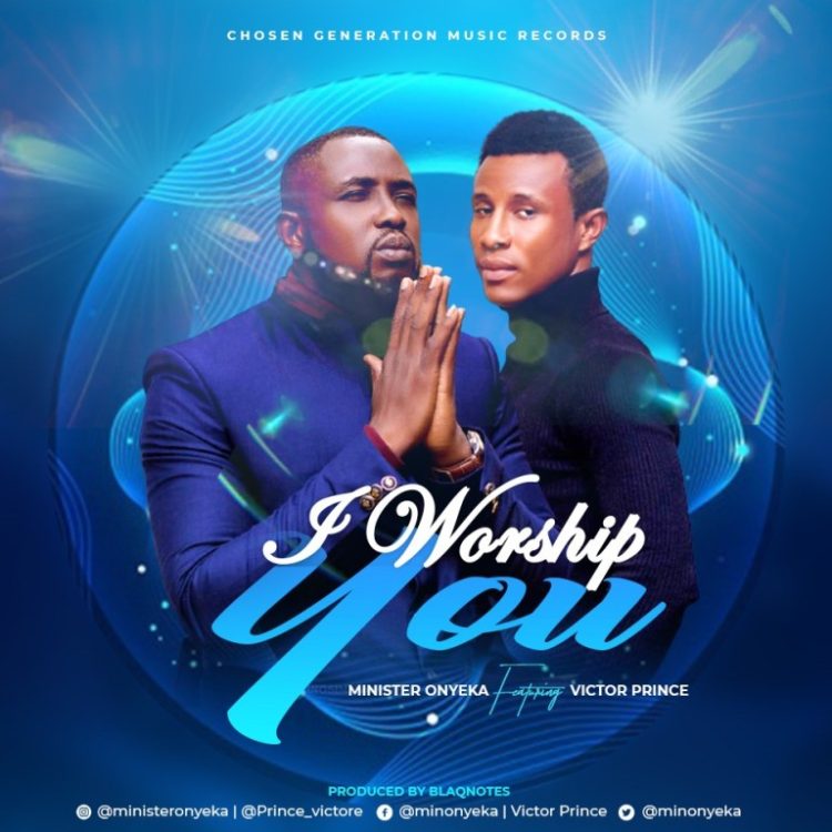 Listen to Minister Onyeka's new song 'I WORSHIP YOU'; featuring victor prince