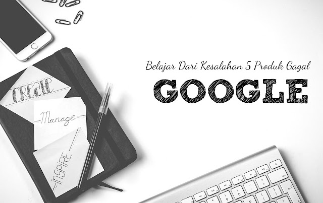 Belajar Dari Kesalahan 5 Produk Gagal Google