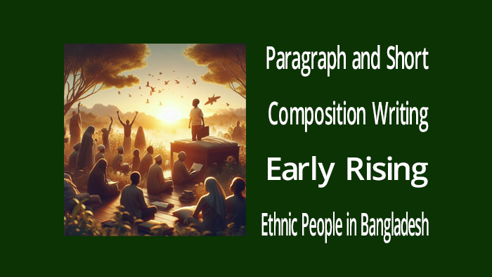 Early Rising, Ethnic People in Bangladesh and How to become a good student
