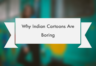 Why indian cartoons are boring