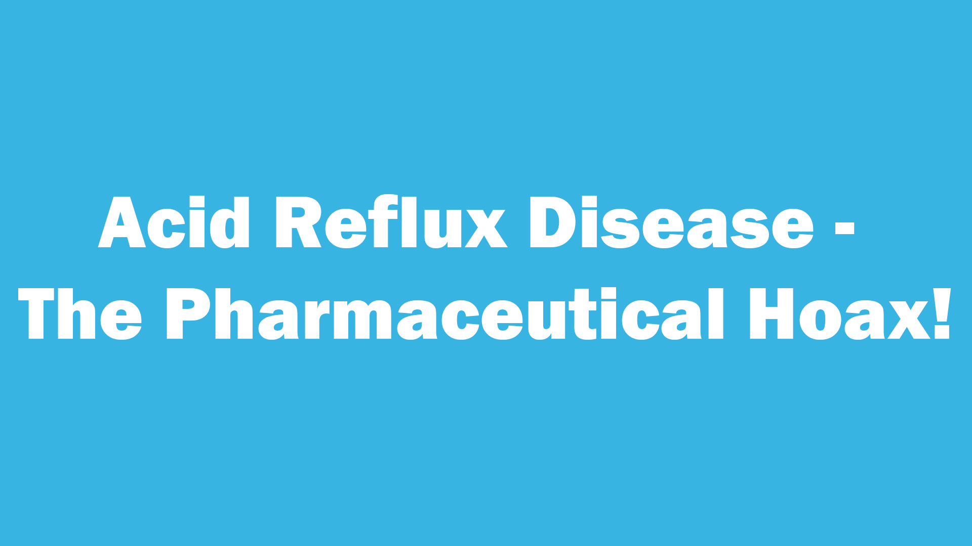 Acid Reflux Disease - The Pharmaceutical Hoax!
