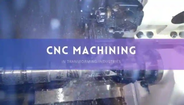 The Role of CNC Machining in Transforming Industries