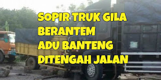 Sopir Truk Berantem Ditangah Jalan Hingga Melakukan Aksi ADU BANTENG dan BURN OUT !!!