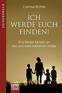 Ich werde euch finden!: Eine Mutter kämpft um ihre vom Vater entführten Kinder