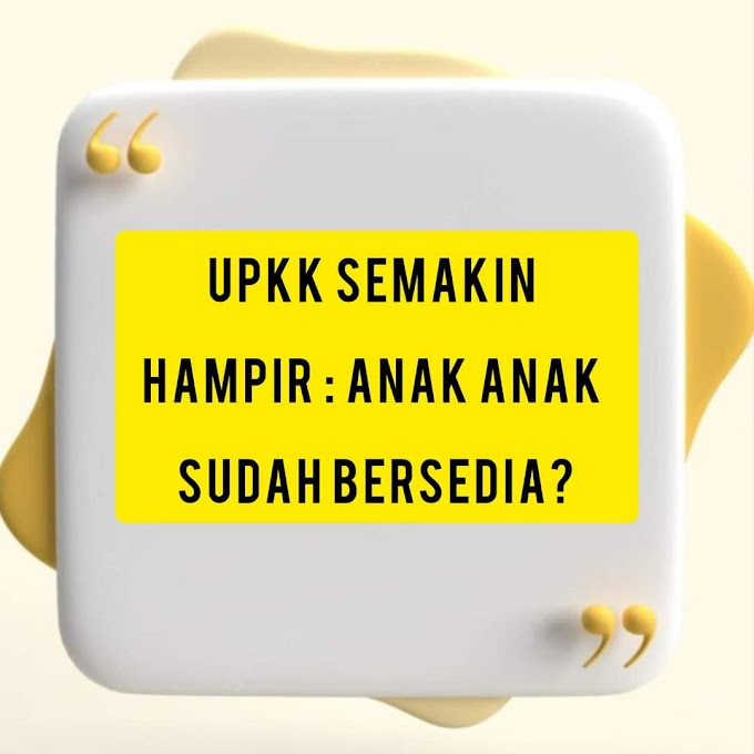 UPKK Semakin Hampir : Anak Anak Sudah Bersedia?