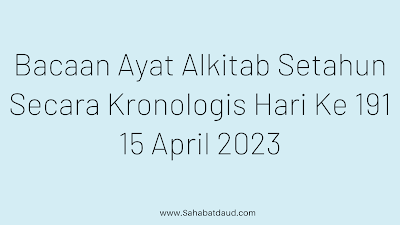 Bacaan Ayat Alkitab Harian Secara Kronologis Hari Ke 191; 15 April  2023