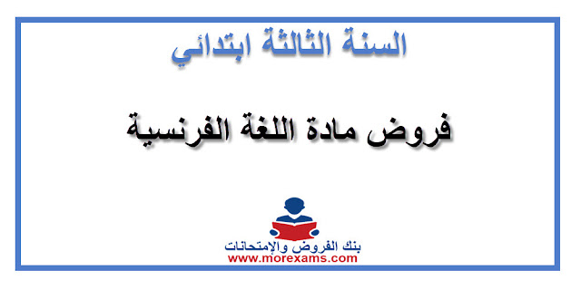 فروض المرحلة الأولى مادة اللغة الفرنسية الثالث ابتدائي