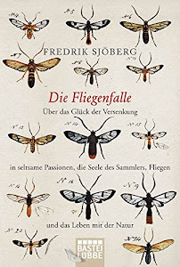 Die Fliegenfalle: Über das Glück der Versenkung in seltsame Passionen, die Seele des Sammlers, Fliegen und .... ... das Leben mit der Natur