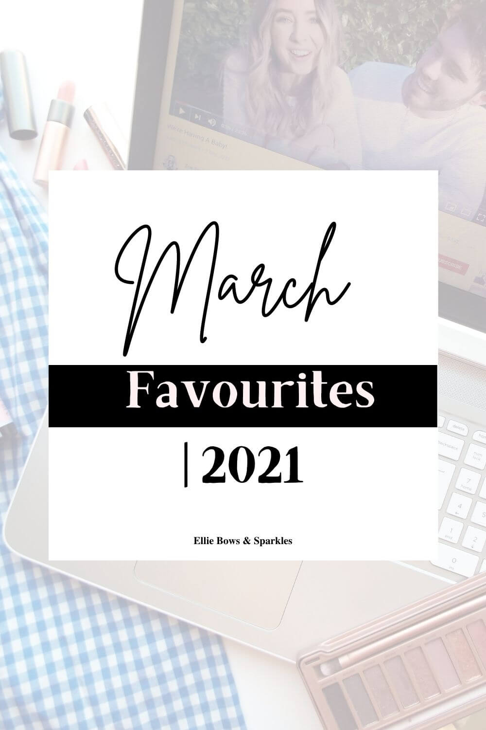 Pinterest pin, featuring faded background picture of my March favourites flatlay, a white title card and bold and handwritten black and pink text, reading "March Favourites | 2021".