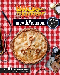 Image: Back to the Future: The Official Hill Valley Cookbook: Over Sixty-Five Classic Hill Valley Recipes From the Past, Present, and Future! | Hardcover: 144 pages | by Allison Robicelli (Author). Publisher: Insight Editions (October 27, 2020)