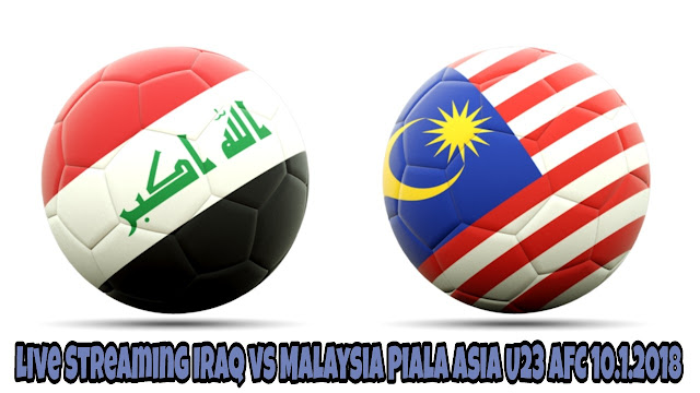 Live Streaming Iraq vs Malaysia Piala Asia U23 AFC 10.1.2018