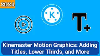 Kinemaster Motion Graphics: Adding Titles, Lower Thirds, and More 2024