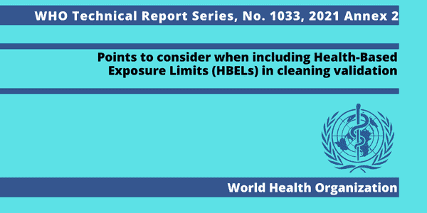 WHO TRS (Technical Report Series) 1033, 2021 Annex 2: Points to consider when including Health-Based Exposure Limits (HBELs) in cleaning validation