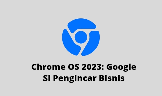 Chrome OS 2023: Google Si Pengincar Bisnis