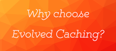 Why choose Evolved Caching?