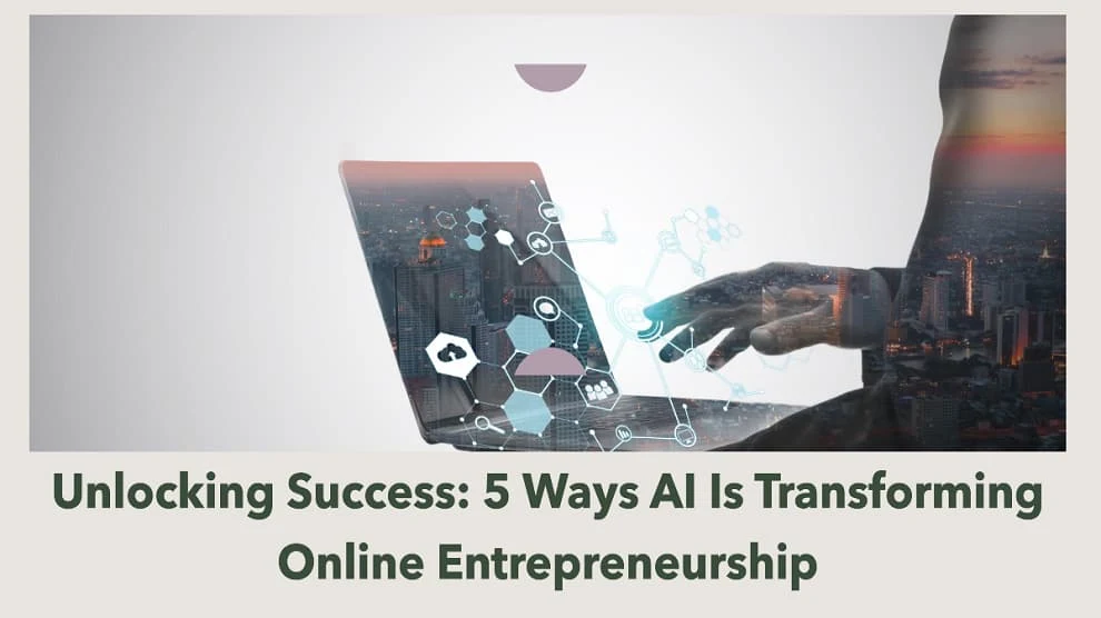 Unlocking Success: 5 Ways AI Is Transforming Online Entrepreneurship