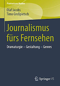 Journalismus fürs Fernsehen: Dramaturgie - Gestaltung - Genres (Praxiswissen Medien)