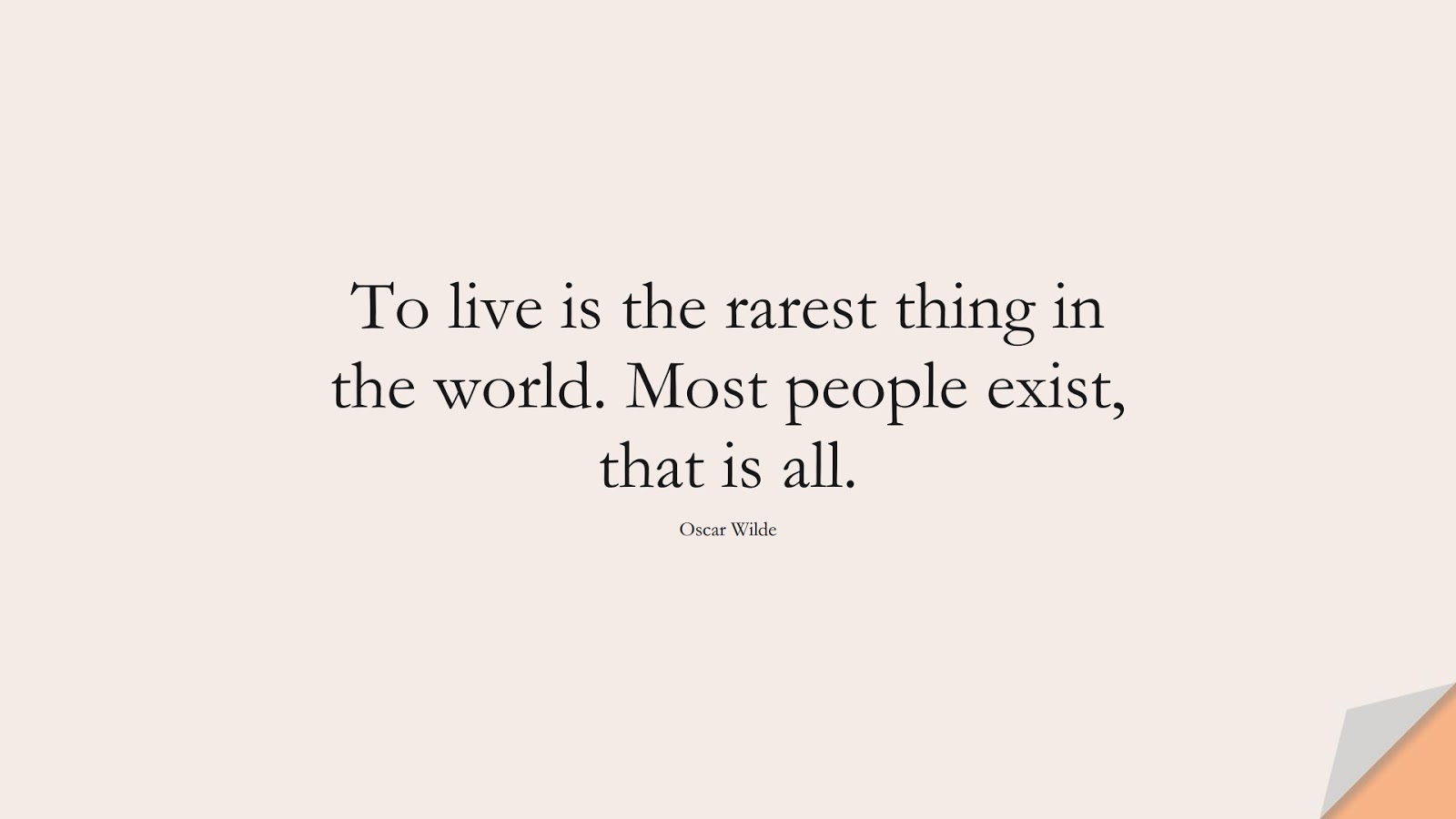 To live is the rarest thing in the world. Most people exist, that is all. (Oscar Wilde);  #LifeQuotes