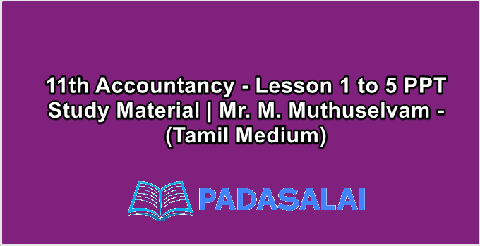 11th Accountancy - Lesson 1 to 5 PPT Study Material | Mr. M. Muthuselvam - (Tamil Medium)