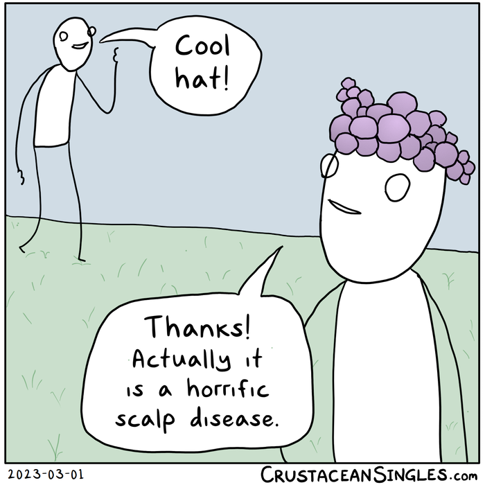 A person walking by in the middle distance, smiling, waves and says, "Cool hat!" to a character in the foreground. The latter, who has something resembling a gigantic cluster of grapes on top of their head, says, "Thanks! Actually it is a horrific scalp disease."