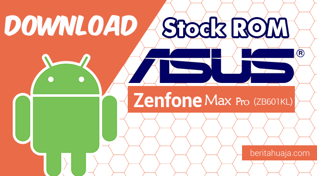Download ﻿Stock ROM ASUS Zenfone Max Pro (ZB601KL) All Versions