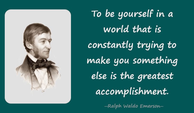 To be yourself in a world that is constantly trying to make you something else is the greatest accomplishment. - Ralph Waldo Emerson