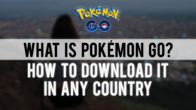 What is Pokémon GO | How to download it in any country