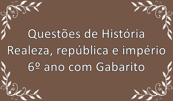 questoes-de-historia-realeza-republica-imperio-6-ano-com-gabarito