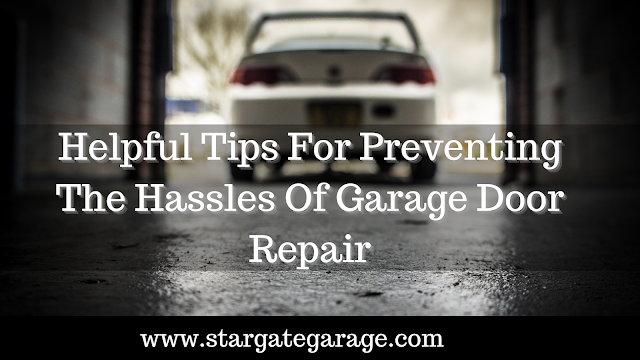 Helpful Tips For Preventing The Hassles Of Garage Door Repair