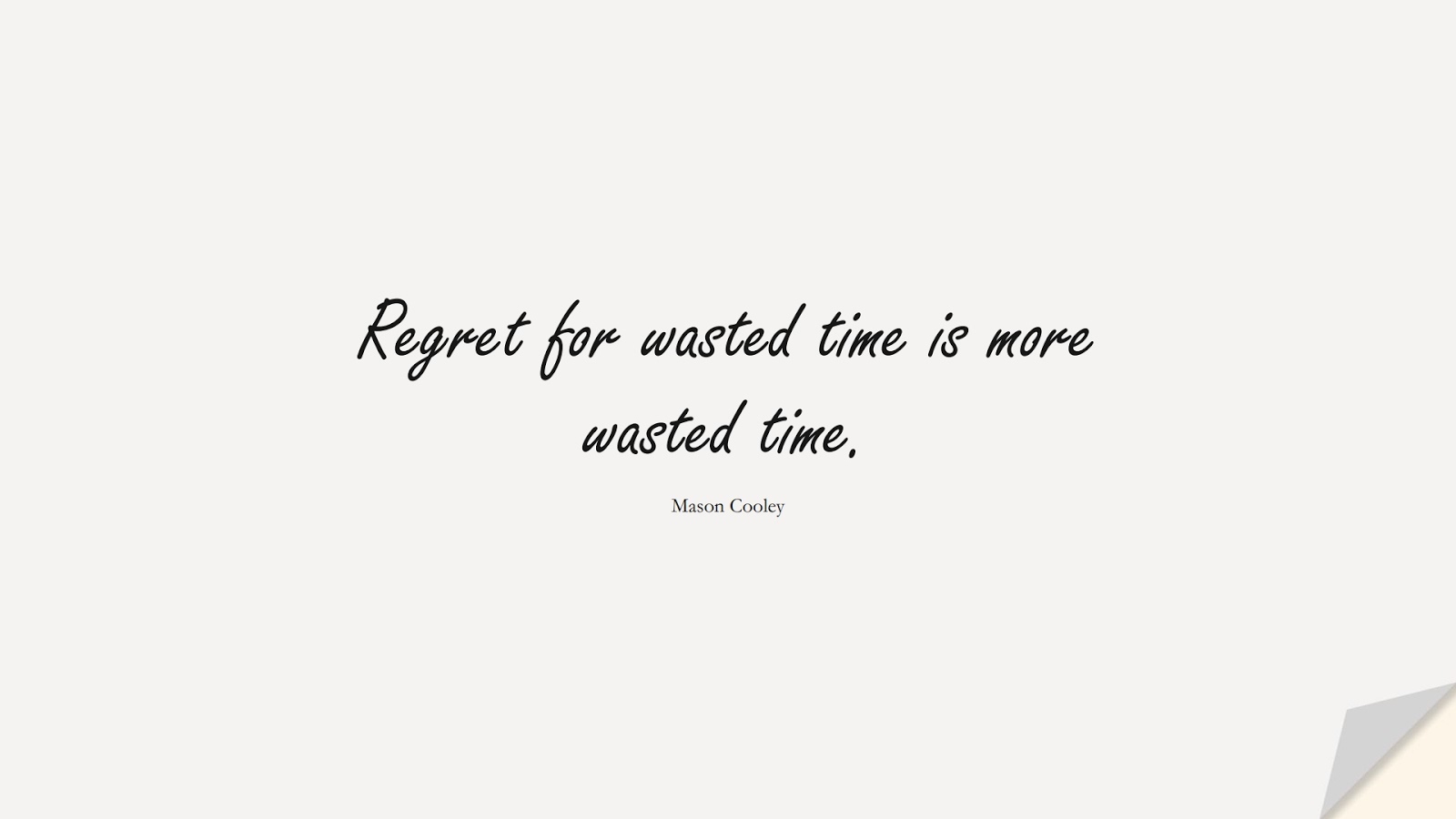 Regret for wasted time is more wasted time. (Mason Cooley);  #ShortQuotes