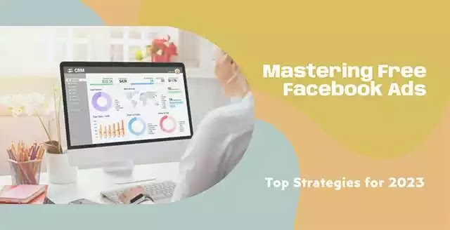 Mastering Free Facebook Ads: Top Strategies for 2023