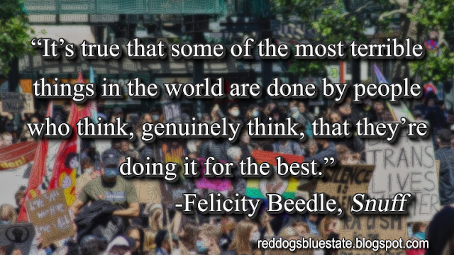 “[I]t’s true that some of the most terrible things in the world are done by people who think, genuinely think, that they’re doing it for the best[.]” -Felicity Beedle, _Snuff_