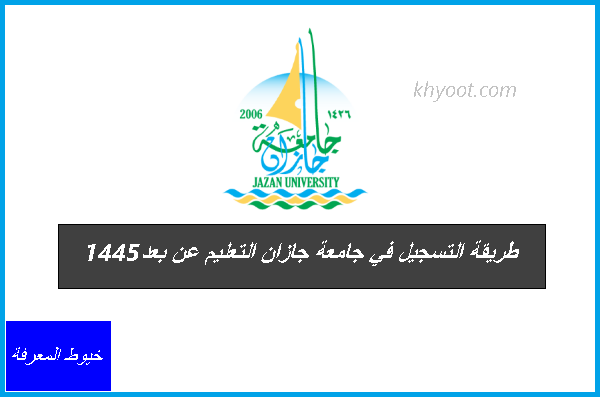 طريقة التسجيل في جامعة جازان التعليم عن بعد 1445