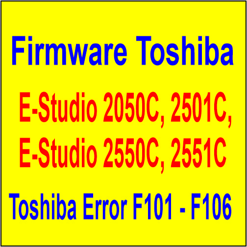  Firmware Toshiba E Studio 2050C, 2501C, 2550C, 2551C | Fix Toshiba Error code F101, F106, F520