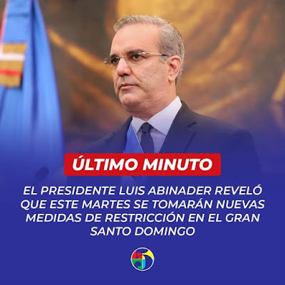 El presidente Luis Abinader reveló que hoy se tomarán nuevas medidas de restricción en el Gran Santo Domingo