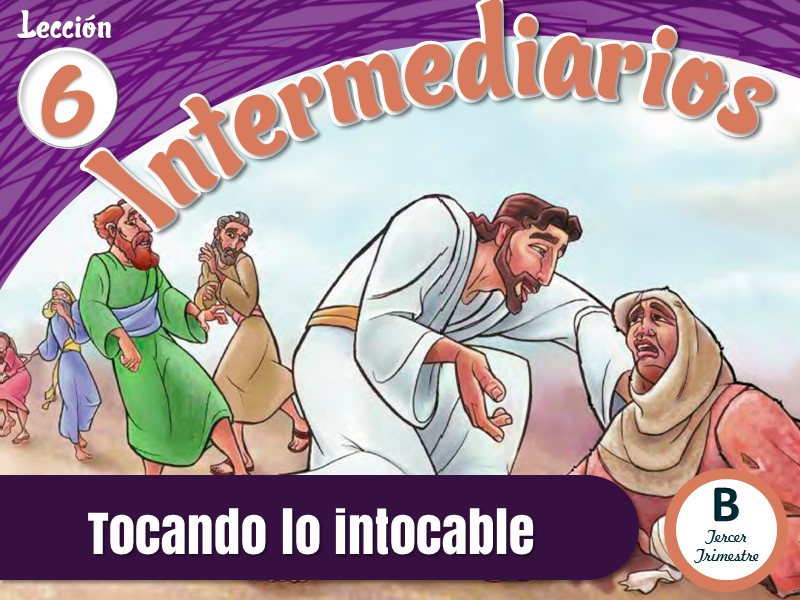 Intermediarios | Lección 6: Tocando lo intocable | 3er Trimestre 2021 | Año B