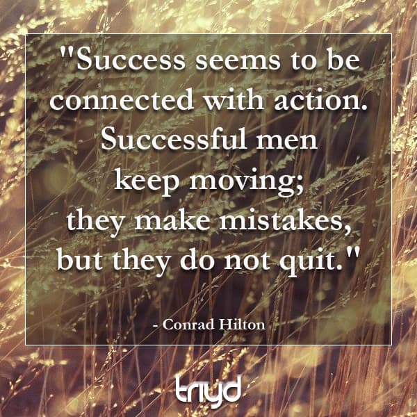 Conrad Hilton Quote: "Success seems to be connected with action. Successful men keep moving; they make mistakes, but they do not quit."