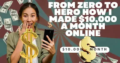 From Zero to Hero How I Made $10,000 a Month Online