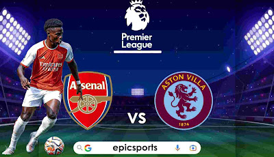 EPL ~ Arsenal vs Aston Villa | Match Info, Preview & Lineup