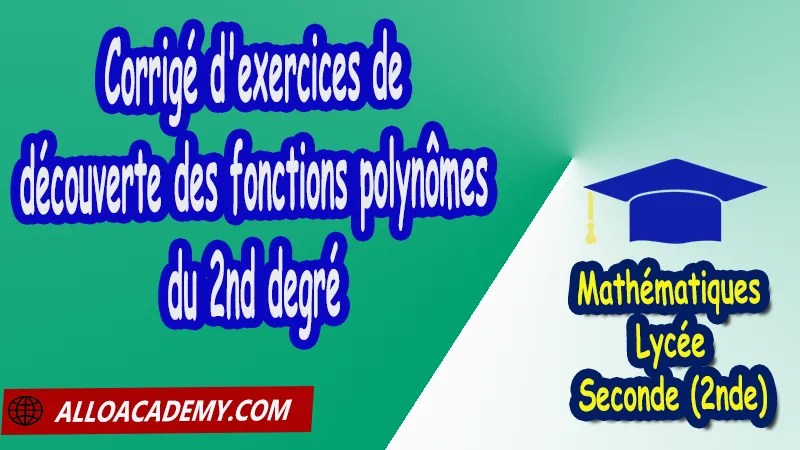 Corrigé d'exercices de découverte des fonctions polynômes du 2nd degré - Mathématiques Seconde (2nde) PDF Fonctions polynomiales fonctions homographiques Fonctions polynômes du 2nd degré Fonctions polynômes du second degré Variations de fonctions composées Cours de Fonctions polynomiales et fonctions homographiques de Seconde 2nde Lycée Résumé cours de Fonctions polynomiales et fonctions homographiques de Seconde 2nde Lycée Exercices corrigés de Fonctions polynomiales et fonctions homographiques de Seconde 2nde Lycée Série d'exercices corrigés de Fonctions polynomiales et fonctions homographiques de Seconde 2nde Lycée Contrôle corrigé de Fonctions polynomiales et fonctions homographiques de Seconde 2nde Lycée Travaux dirigés td de Fonctions polynomiales et fonctions homographiques de Seconde 2nde Lycée Mathématiques Lycée Seconde (2nde) Maths Programme France Mathématiques (niveau lycée) Tout le programme de Mathématiques de seconde France Mathématiques 2nde Fiches de cours exercices et programme de mathématiques en seconde Le programme de maths en seconde Les maths au lycée avec de nombreux cours et exercices corrigés pour les élèves de seconde 2de maths seconde exercices corrigés pdf toutes les formules de maths seconde pdf programme enseignement français secondaire Le programme de français au secondaire