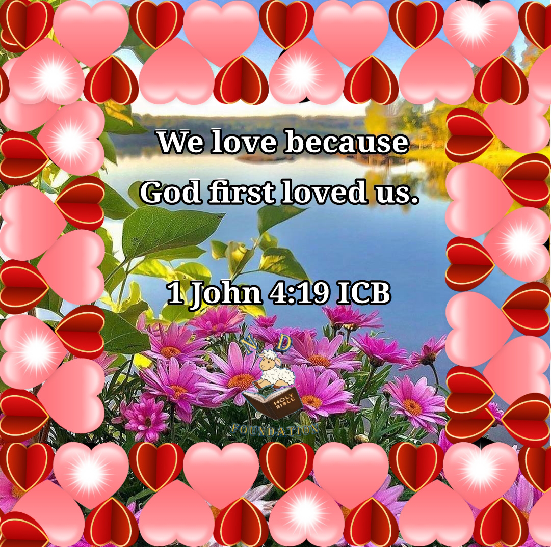 We love because God first loved us. 1 John 4:19 ICB