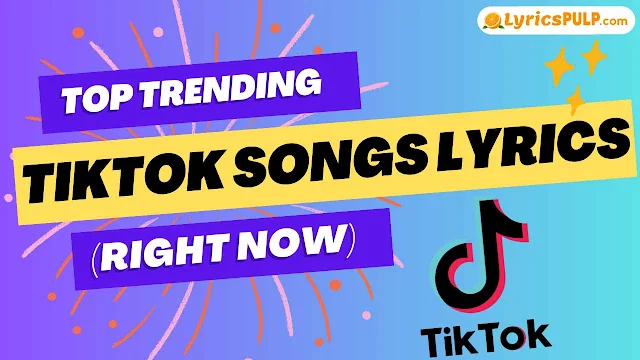 Top Trending Tiktok Songs Lyrics Right Now